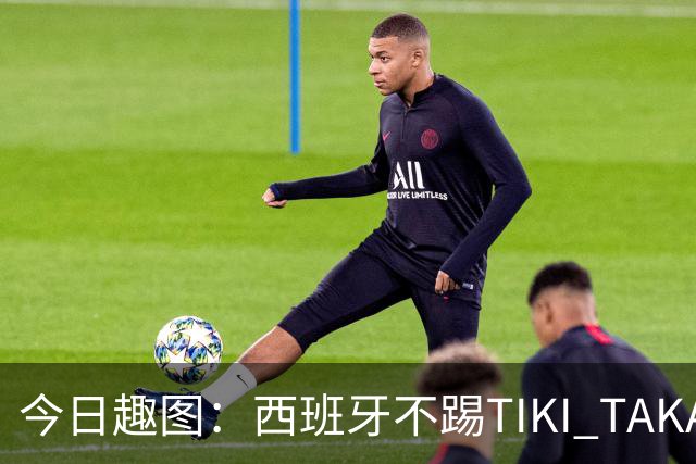 今日趣图：西班牙不踢TIKI TAKA 改踢TIK TOK了