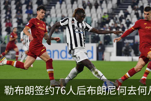勒布朗签约76人后布朗尼何去何从？湖人已将其合同转为全额保障