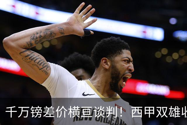 千万镑差价横亘谈判！西甲双雄收购受阻，阿森纳独享小蜘蛛转会唯一窗口