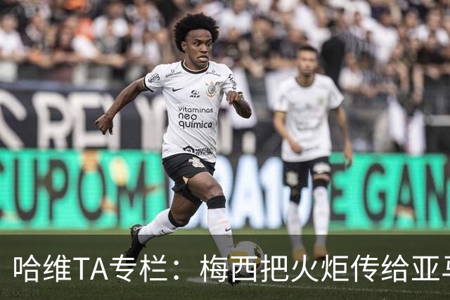 哈维TA专栏：梅西把火炬传给亚马尔，后者是未来15-20年足坛王者