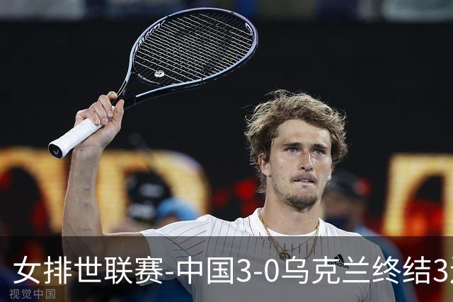 女排世联赛-中国3-0乌克兰终结3连败 庄宇珊18分冠全场