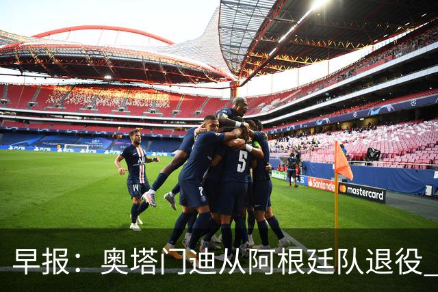 早报：奥塔门迪从阿根廷队退役 德容右膝内侧副韧带撕裂 魔笛续约