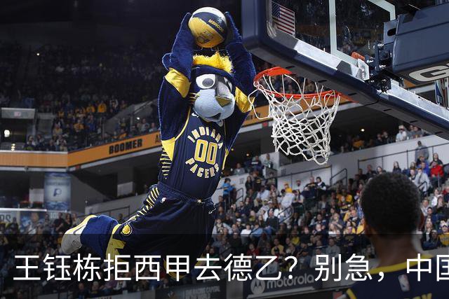 王钰栋拒西甲去德乙？别急，中国留洋这盘棋还没下完