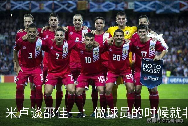 米卢谈邵佳一：做球员的时候就非常优秀，执教中国队也一定会成功