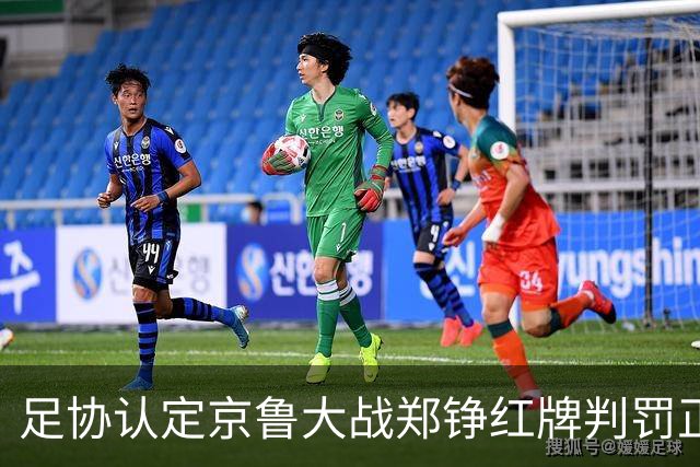 足协认定京鲁大战郑铮红牌判罚正确 破坏明显得分机会
