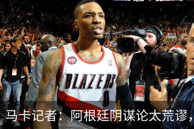 马卡记者：阿根廷阴谋论太荒谬，西班牙就是世界上最好的球队