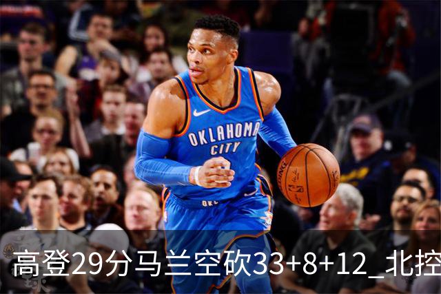 高登29分马兰空砍33+8+12 北控送四川4连败