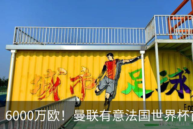 6000万欧！曼联有意法国世界杯首发 中场重建将达1.35亿镑