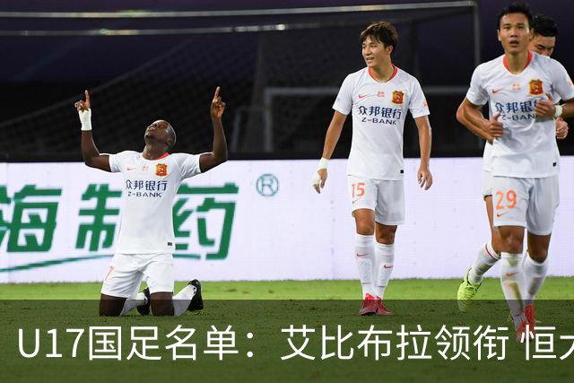U17国足名单：艾比布拉领衔 恒大足校6人入选